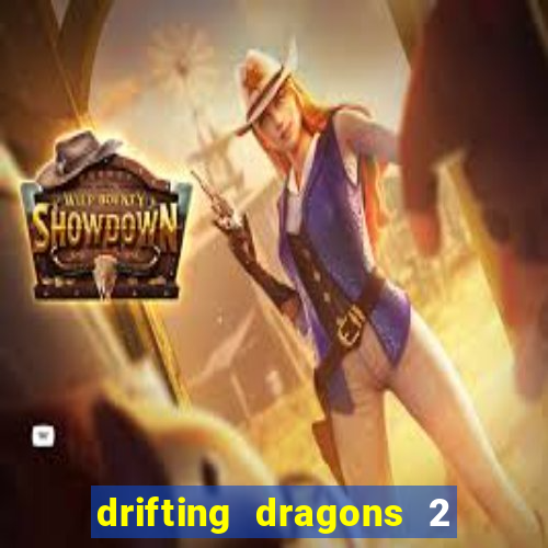 drifting dragons 2 temporada drifting dragons vai ter